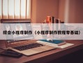 大竹综合小程序制作（小程序制作教程零基础）