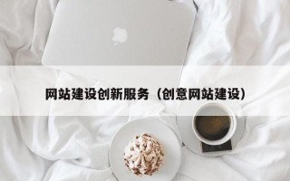 大竹网站建设创新服务（创意网站建设）