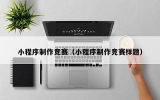 大竹小程序制作竞赛（小程序制作竞赛样题）