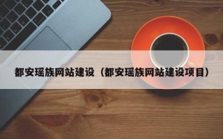大竹都安瑶族网站建设（都安瑶族网站建设项目）