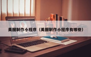 大竹美图制作小程序（美图制作小程序有哪些）