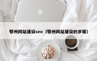 大竹鄂州网站建设seo（鄂州网站建设的步骤）